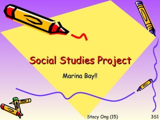 Social Studies Project
       Marina Bay!!




               Stacy Ong (15)   3S1
 
