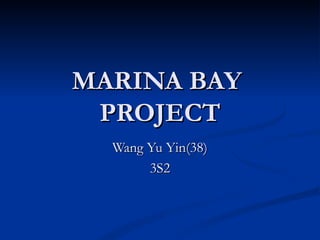 MARINA BAY
 PROJECT
  Wang Yu Yin(38)
       3S2
 