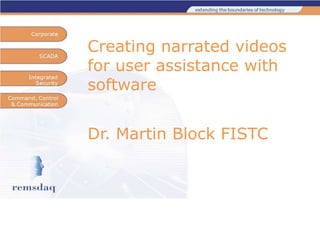 Creating narrated videos
for user assistance with
software
Dr. Martin Block FISTC

 
