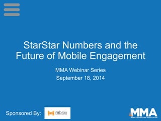 StarStar Numbers and the 
Future of Mobile Engagement 
MMA Webinar Series 
September 18, 2014 
Sponsored By: 
 