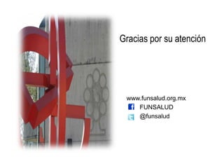 Gracias por su atención

www.funsalud.org.mx
FUNSALUD
@funsalud

 