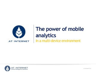 © COPYRIGHT 2013ONLINE INTELLIGENCE SOLUTIONS
The power of mobile
analytics
In a multi-device environment
 
