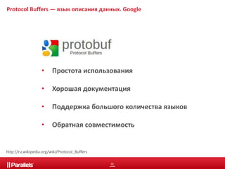 Protocol Buffers — язык описания данных. Google 
• Простота использования 
• Хорошая документация 
• Поддержка большого количества языков 
• Обратная совместимость 
20 
http://ru.wikipedia.org/wiki/Protocol_Buffers 
 