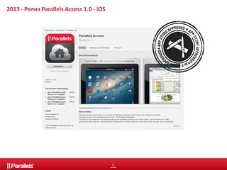 9 
2013 - Релиз Parallels Access 1.0 - iOS 
 