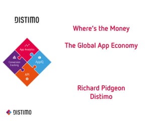 Where’s the Money
!
The Global App Economy
!
!
!
!
Richard Pidgeon
Distimo
!
 
