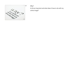 22

Why?
Is this so important and what does it have to do with my
online image?

 