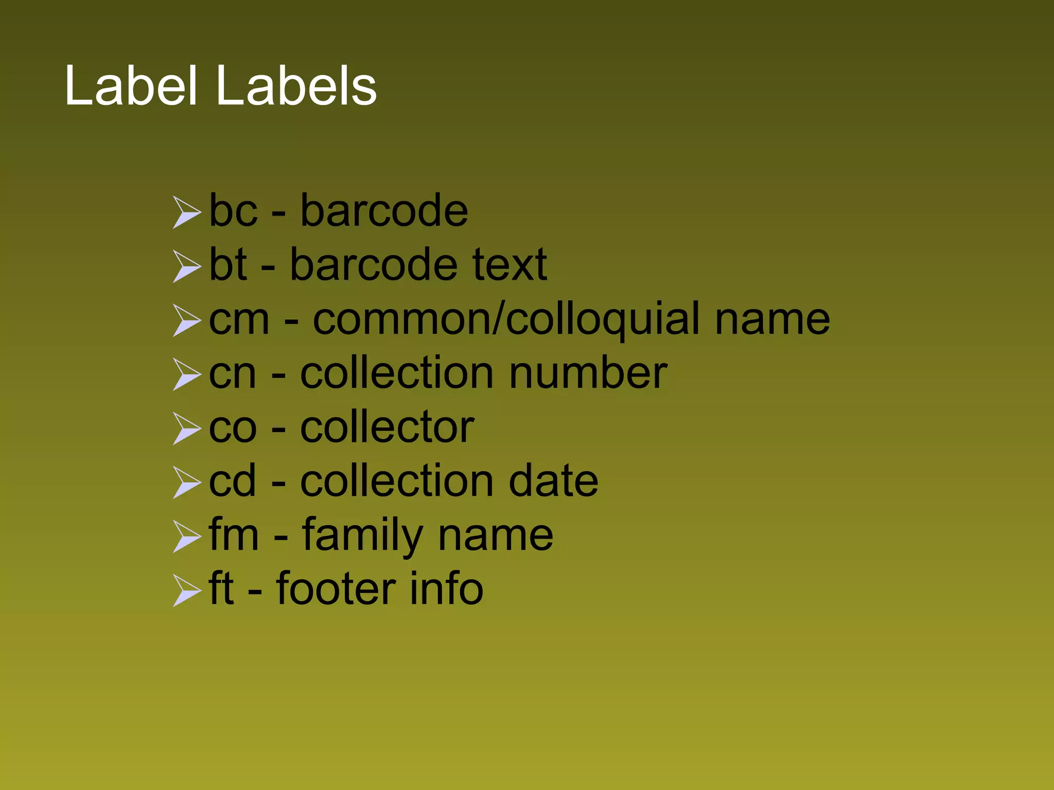 Label Labels bc - barcode bt - barcode text cm - common/colloquial name cn - collection number co - collector cd - collection date fm - family name ft - footer info 