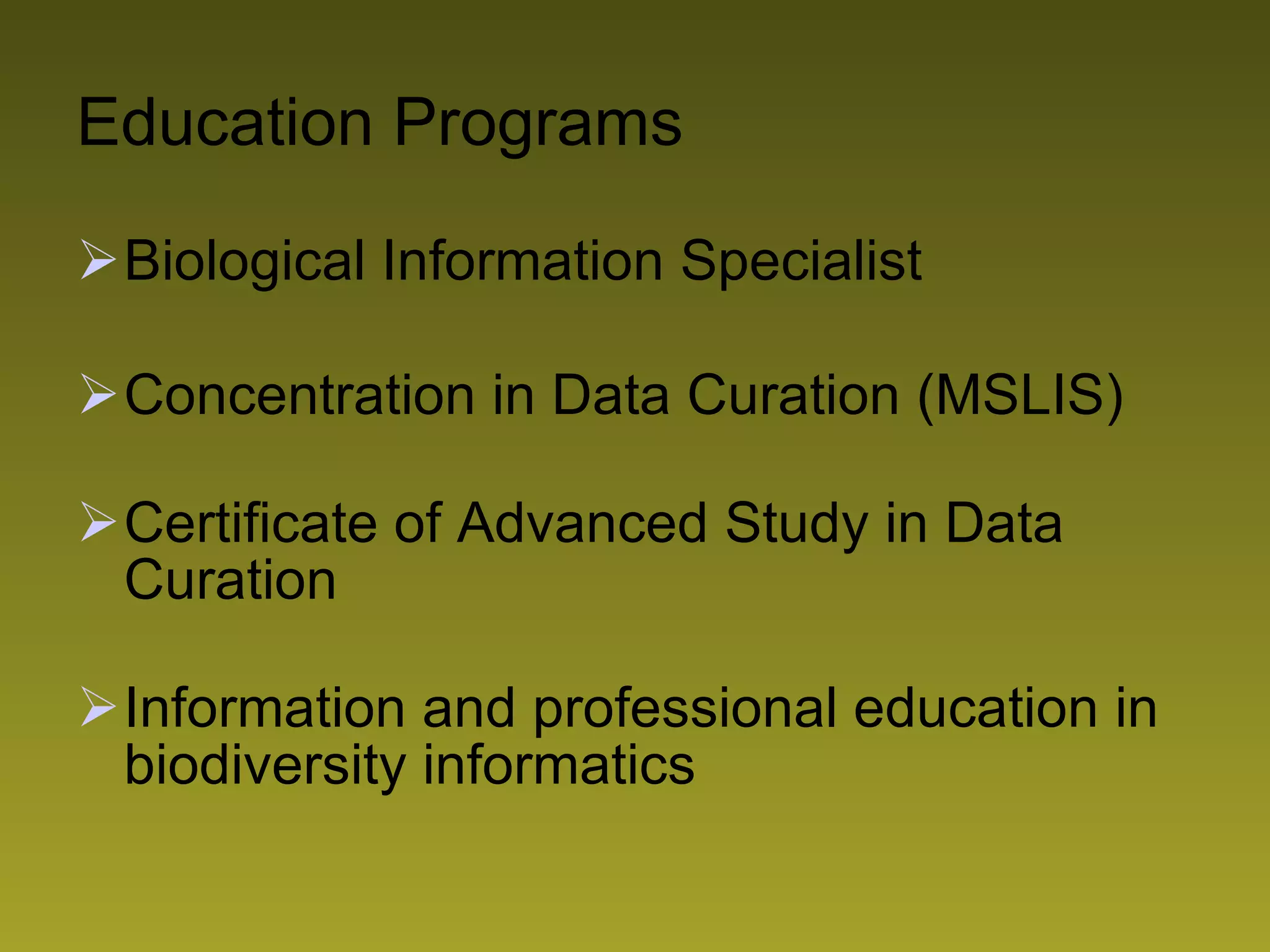 Education Programs Biological Information Specialist Concentration in Data Curation (MSLIS) Certificate of Advanced Study in Data Curation Information and professional education in biodiversity informatics 