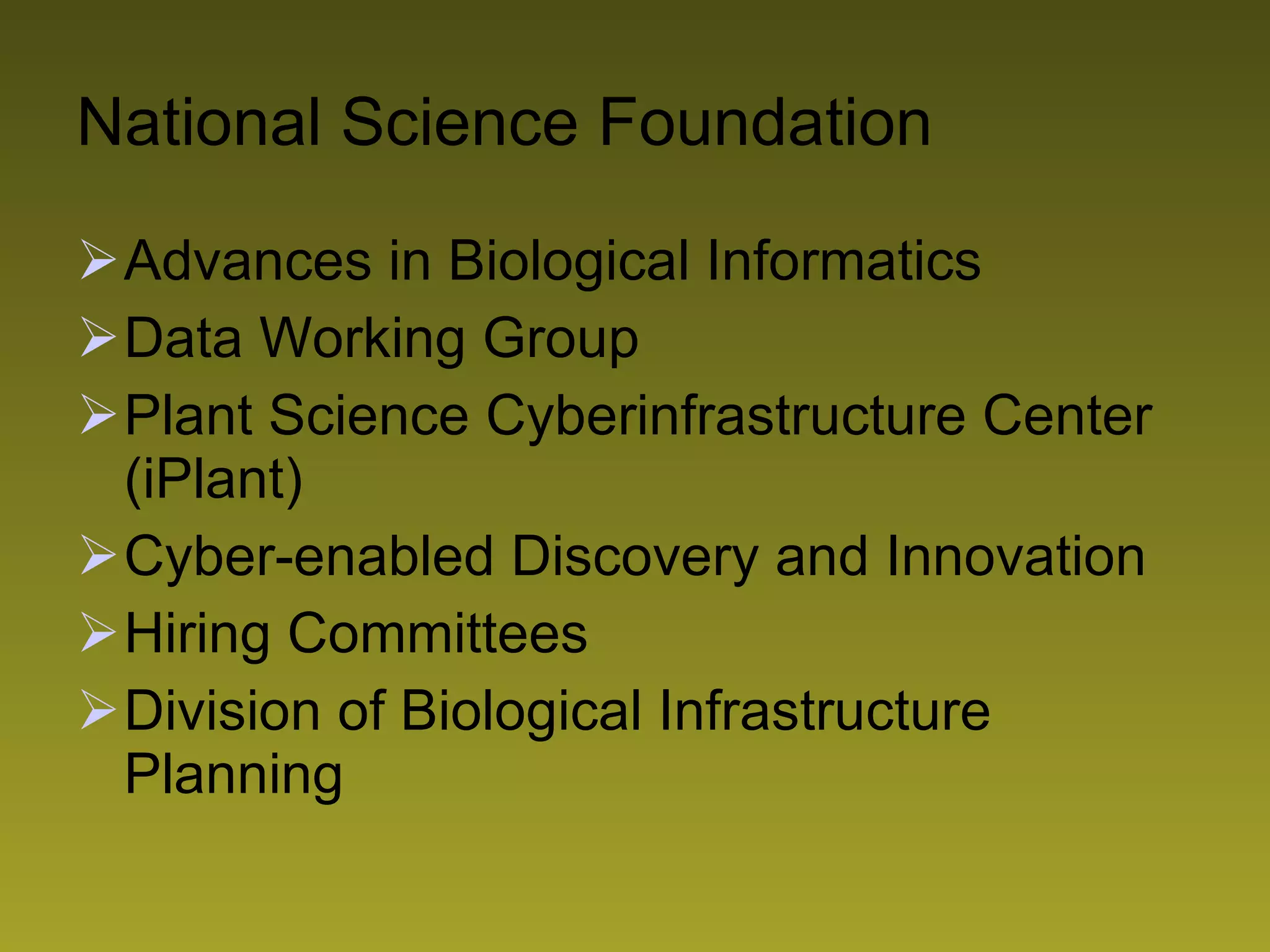 National Science Foundation Advances in Biological Informatics Data Working Group Plant Science Cyberinfrastructure Center (iPlant) Cyber-enabled Discovery and Innovation Hiring Committees Division of Biological Infrastructure Planning 