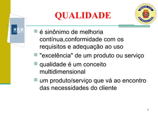 QUALIDADE
 é sinônimo de melhoria
  contínua,conformidade com os
  requisitos e adequação ao uso
 "excelência" de um produto ou serviço
 qualidade é um conceito
  multidimensional
 um produto/serviço que vá ao encontro
  das necessidades do cliente


                                          3
 