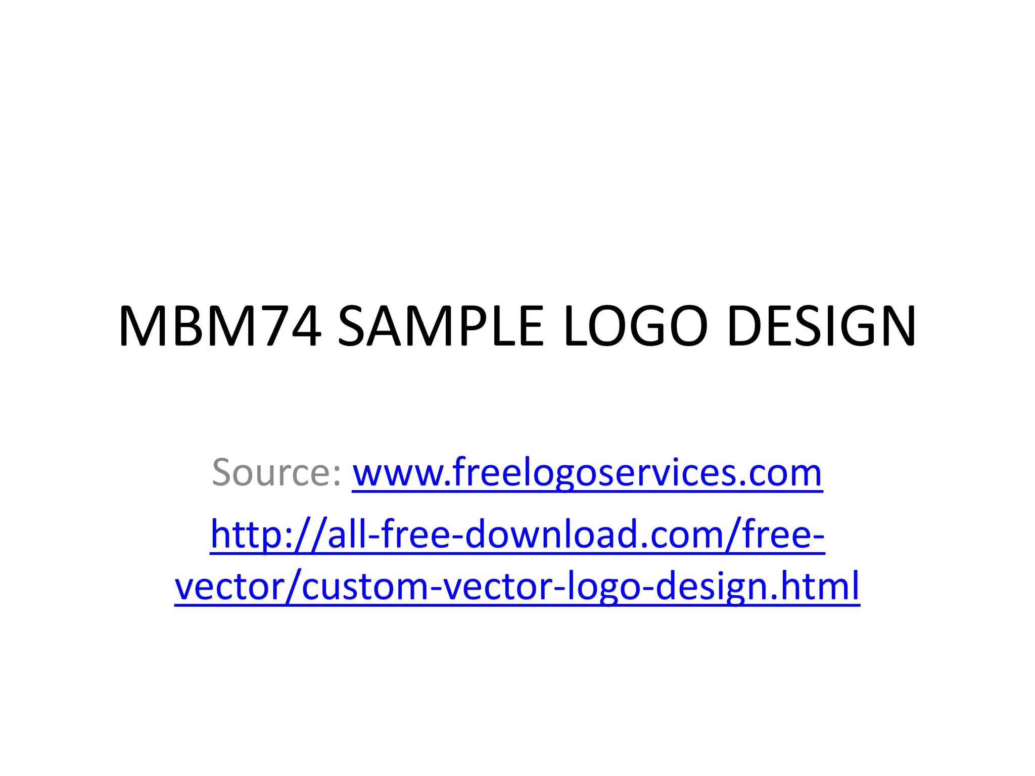 MBM74 SAMPLE LOGO DESIGN
Source: www.freelogoservices.com
http://all-free-download.com/freevector/custom-vector-logo-design.html