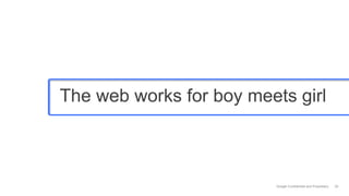 The web works for boy meets girl



                         Google Confidential and Proprietary   20
 