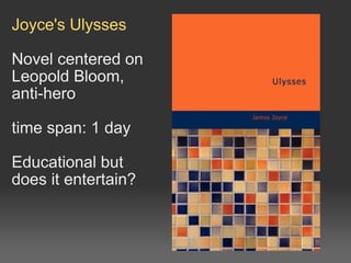 Joyce's Ulysses Novel centered on Leopold Bloom,  anti-hero  time span: 1 day Educational but does it entertain? 