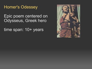 Homer's Odessey  Epic poem centered on Odysseus, Greek hero time span: 10+ years 