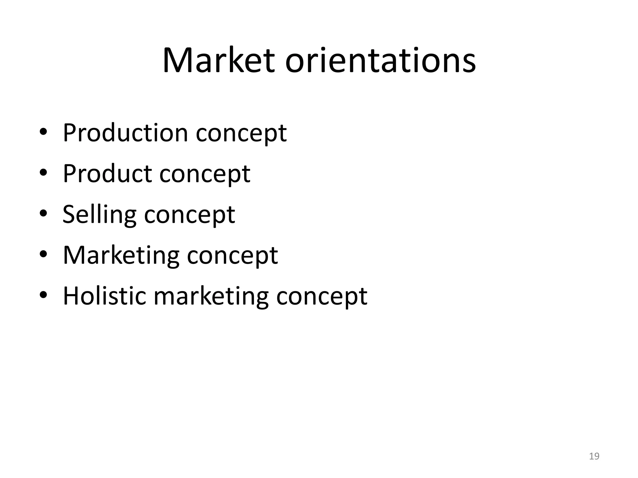 Market orientations
•
•
•
•
•

Production concept
Product concept
Selling concept
Marketing concept
Holistic marketing concept

19

 