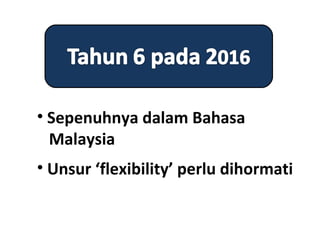 • Sepenuhnya dalam Bahasa
  Malaysia
• Unsur ‘flexibility’ perlu dihormati
 