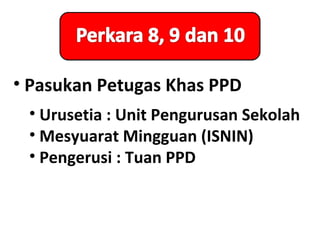 • Pasukan Petugas Khas PPD
 • Urusetia : Unit Pengurusan Sekolah
 • Mesyuarat Mingguan (ISNIN)
 • Pengerusi : Tuan PPD
 