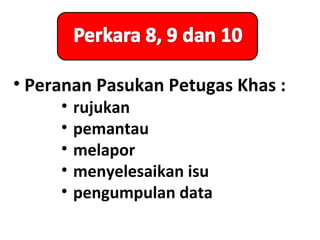 • Peranan Pasukan Petugas Khas :
     •   rujukan
     •   pemantau
     •   melapor
     •   menyelesaikan isu
     •   pengumpulan data
 