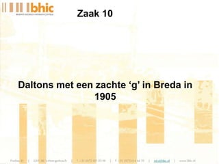 Daltons met een zachte ‘g’ in Breda in
1905
Zaak 10
 