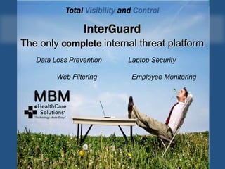 Total Visibility and Control

                                 InterGuard
The only complete internal threat platform
    Data Loss Prevention                      Laptop Security

                  Web Filtering                Employee Monitoring




   “Technology Made Easy”
 