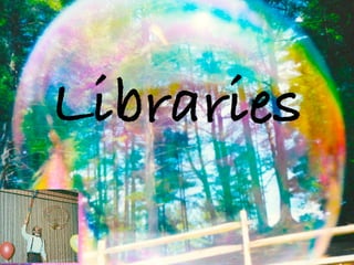 Libraries
 