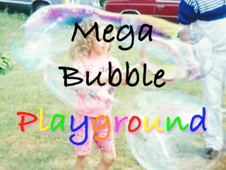 Mega
   Bubble
Playground
 