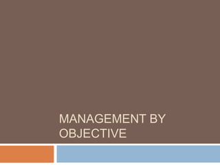 MANAGEMENT BY
OBJECTIVE
 