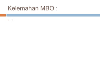 Kelemahan MBO :
1.   -
 