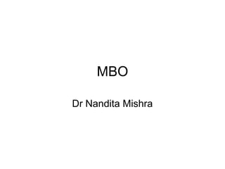 MBO
Dr Nandita Mishra
 