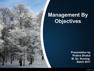 Management By
Objectives

Presentation by
Prativa Dhakal
M. Sc. Nursing
Batch 2011

 