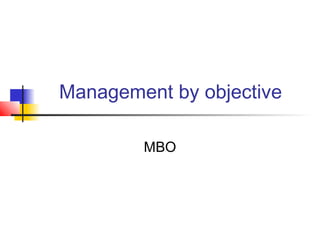 Management by objective
MBO

 