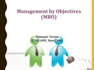 Management by Objectives
(MBO)
Rabeesh Verma
ICAR-IARI, New Delhi
 