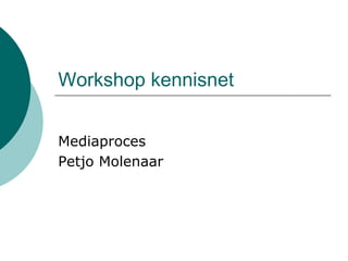 Workshop kennisnet


Mediaproces
Petjo Molenaar