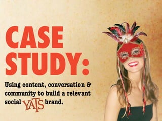 CASE
STUDY:
Using content, conversation &
community to build a relevant
social       brand.
 