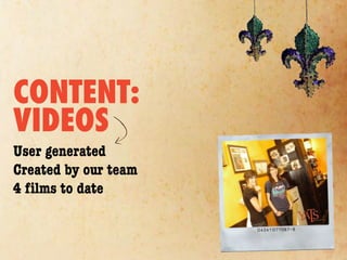 CONTENT:
VIDEOS
User generated
Created by our team
4 ﬁlms to date
 
