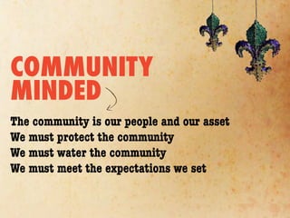 COMMUNITY
MINDED
The community is our people and our asset
We must protect the community
We must water the community
We must meet the expectations we set
 