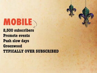 MOBILE
2,500 subscribers
Promote events
Push slow days
Greenwood
TYPICALLY OVER SUBSCRIBED
 