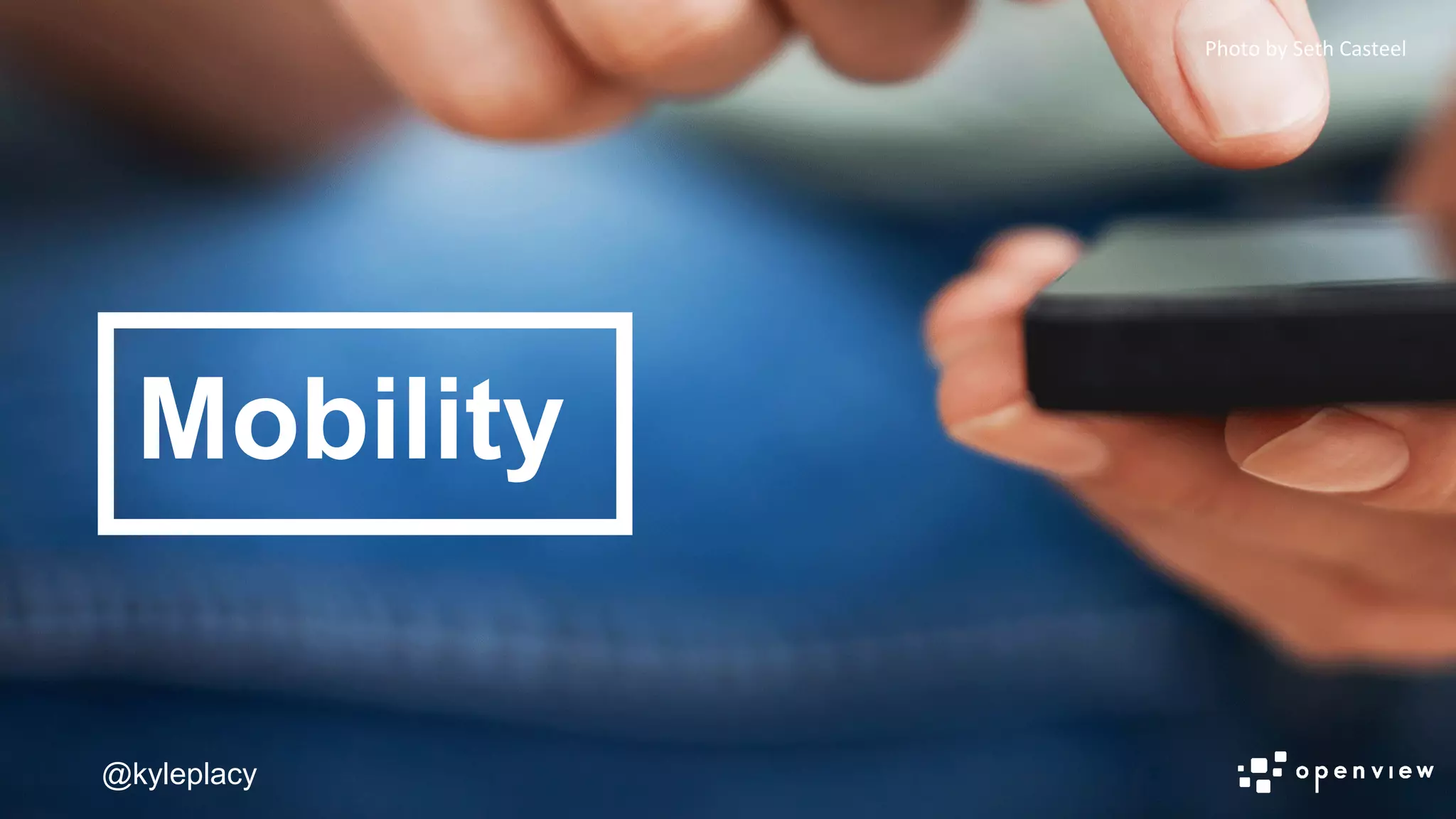 @kyleplacy
Mobility
@kyleplacy
Photo	
  by	
  Seth	
  Casteel	
  
 
