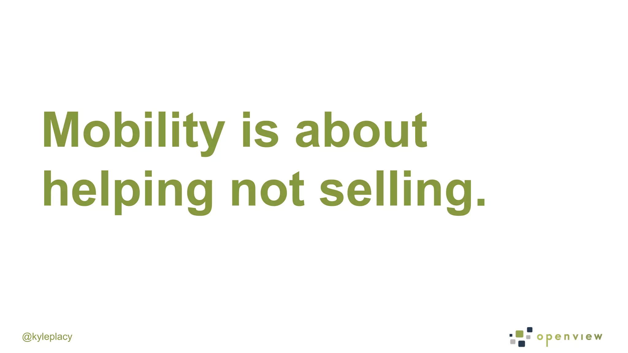 @kyleplacy
Mobility is about
helping not selling.
 