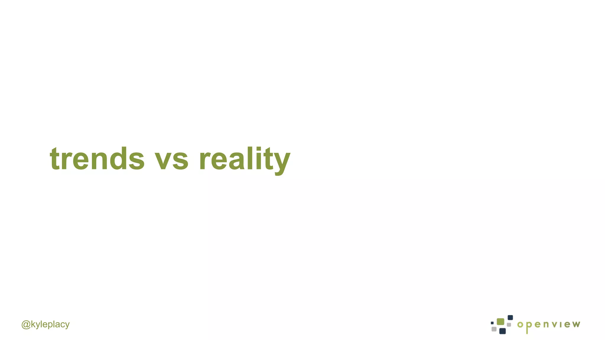 @kyleplacy
trends vs reality
 