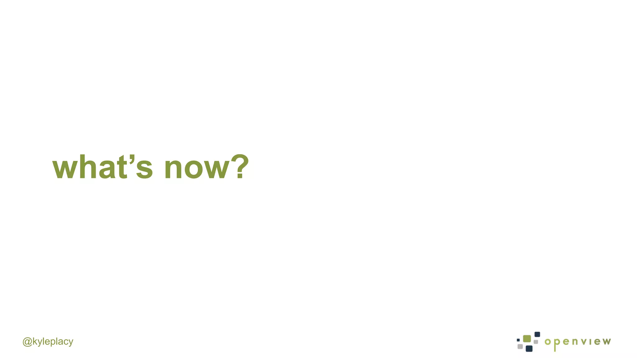 @kyleplacy
what’s now?
 