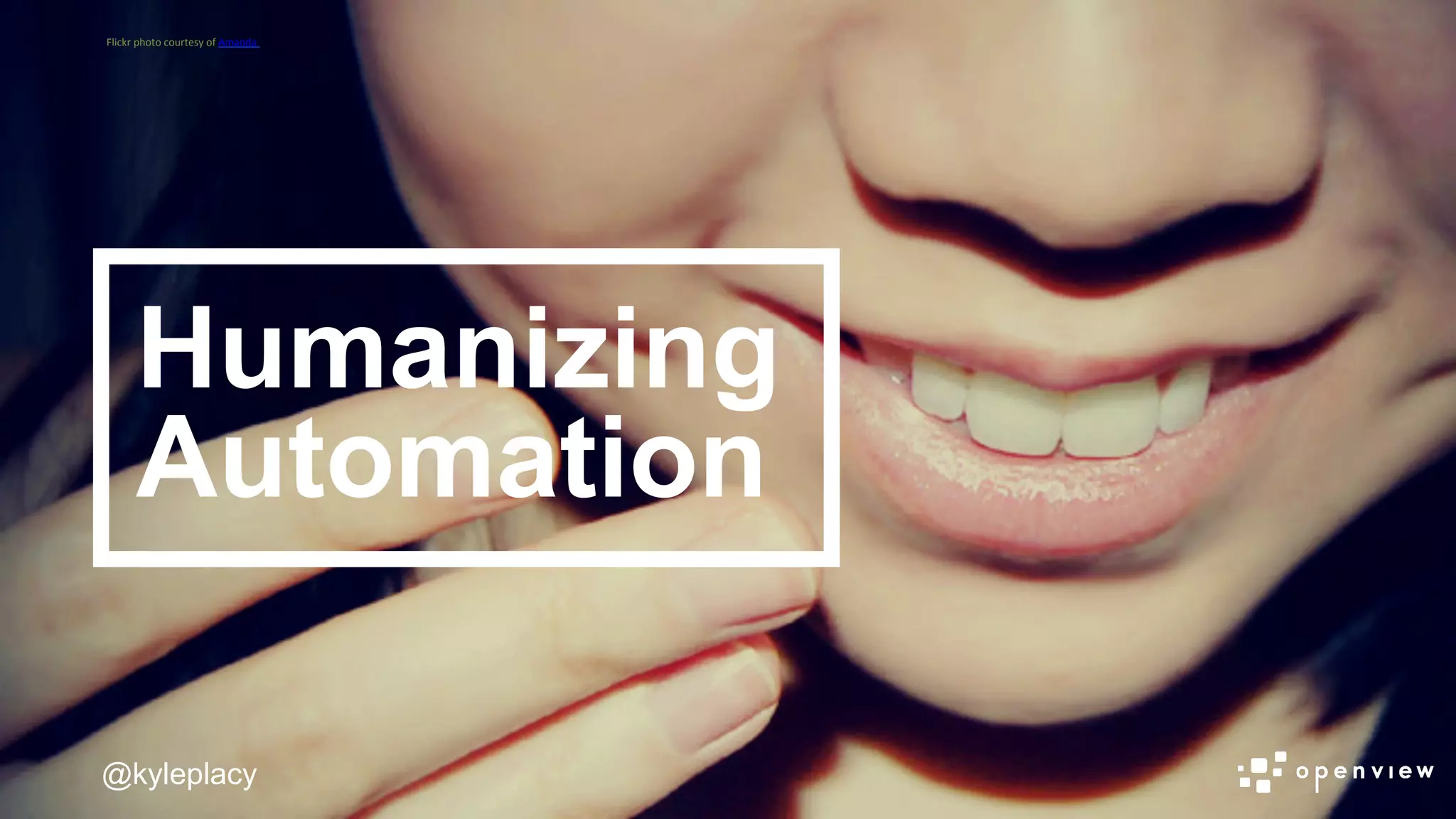 @kyleplacy
Humanizing
Automation
@kyleplacy
Flickr	
  photo	
  courtesy	
  of	
  Amanda	
  	
  
 