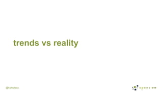 @kyleplacy
trends vs reality
 