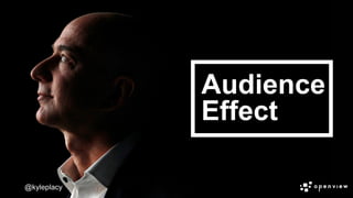 @kyleplacy
Audience
Effect
@kyleplacy
 