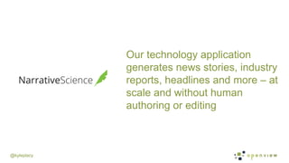 @kyleplacy
Our technology application
generates news stories, industry
reports, headlines and more – at
scale and without human
authoring or editing
 