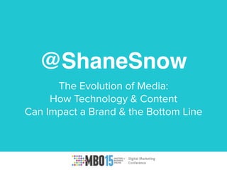 @ShaneSnow
The Evolution of Media:
How Technology & Content
Can Impact a Brand & the Bottom Line
 
