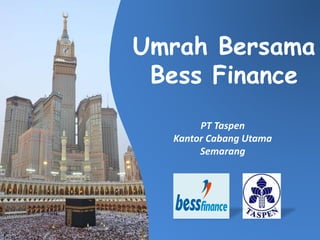 Umrah Bersama 
Bess Finance 
PT Taspen 
Kantor Cabang Utama 
Semarang 
 