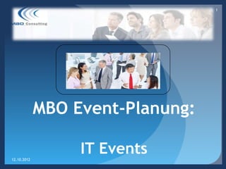1




             MBO Event-Planung:

12.10.2012
                  IT Events
 