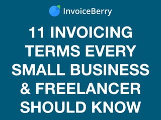 11 INVOICING
TERMS EVERY
SMALL BUSINESS
& FREELANCER
SHOULD KNOW
 