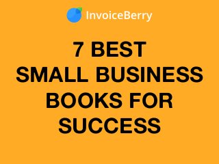 7 BEST
SMALL BUSINESS
BOOKS FOR
SUCCESS
 